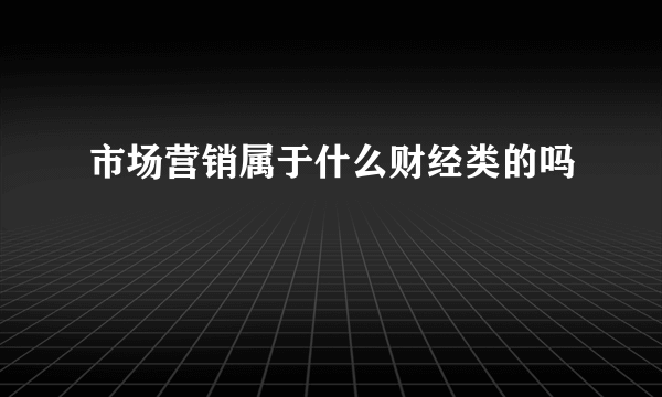 市场营销属于什么财经类的吗