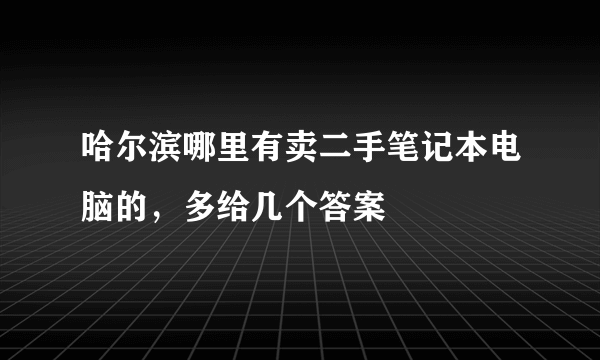 哈尔滨哪里有卖二手笔记本电脑的，多给几个答案