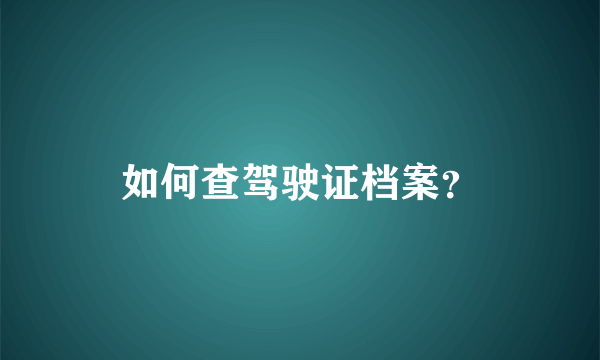 如何查驾驶证档案？