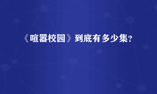 《喧嚣校园》到底有多少集？