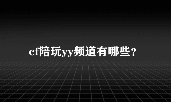 cf陪玩yy频道有哪些？