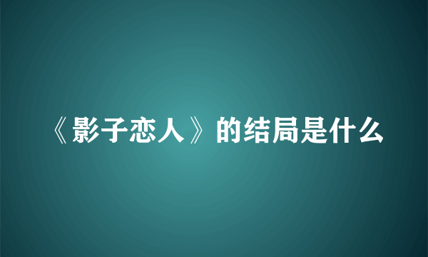 《影子恋人》的结局是什么