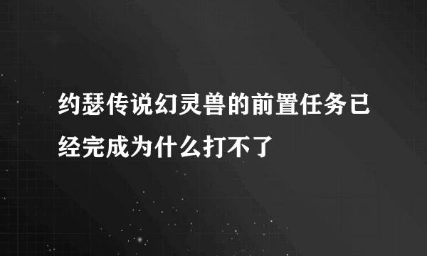 约瑟传说幻灵兽的前置任务已经完成为什么打不了