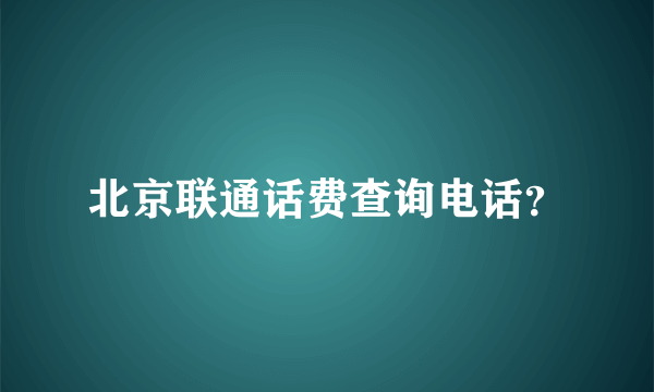 北京联通话费查询电话？