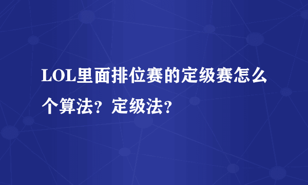 LOL里面排位赛的定级赛怎么个算法？定级法？