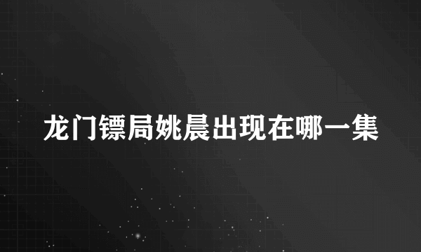 龙门镖局姚晨出现在哪一集