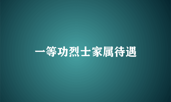 一等功烈士家属待遇