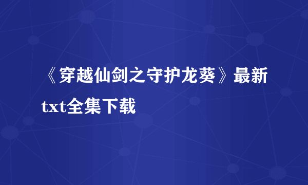 《穿越仙剑之守护龙葵》最新txt全集下载