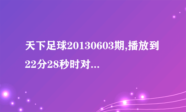 天下足球20130603期,播放到22分28秒时对内马尔采访的背景音乐的音乐名是什么知道说下啊