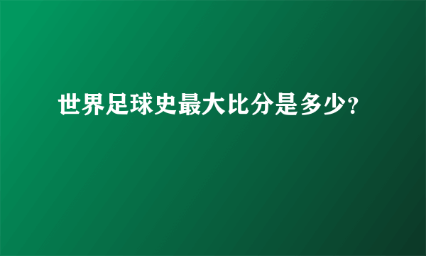 世界足球史最大比分是多少？