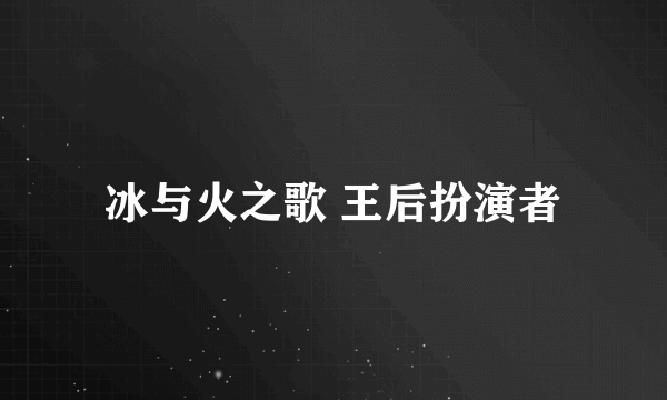 冰与火之歌 王后扮演者