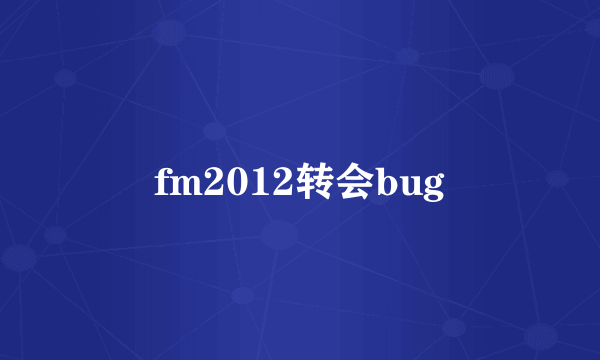 fm2012转会bug