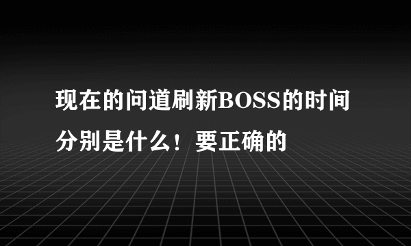 现在的问道刷新BOSS的时间分别是什么！要正确的