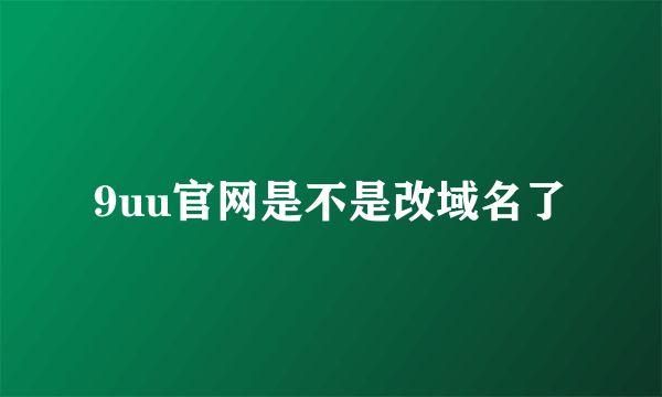 9uu官网是不是改域名了