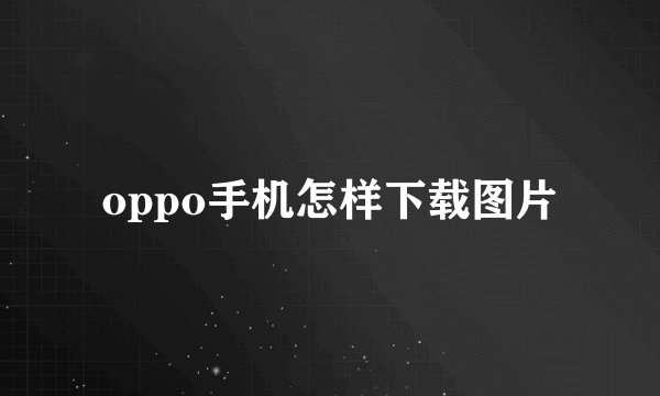 oppo手机怎样下载图片