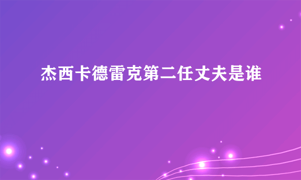 杰西卡德雷克第二任丈夫是谁