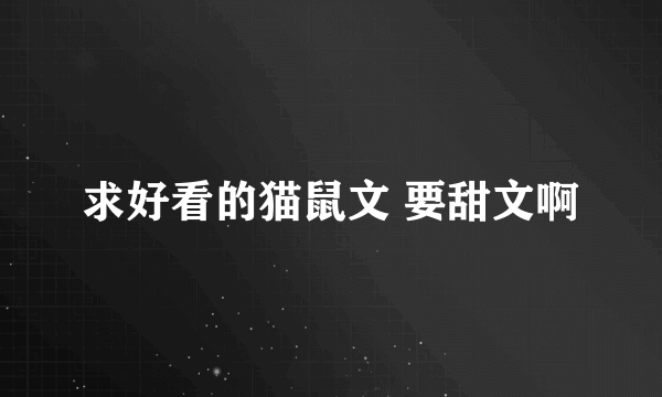 求好看的猫鼠文 要甜文啊