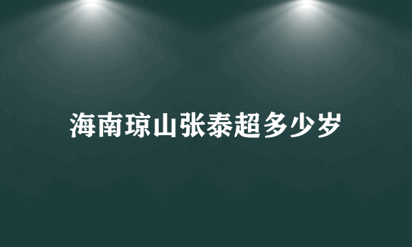 海南琼山张泰超多少岁