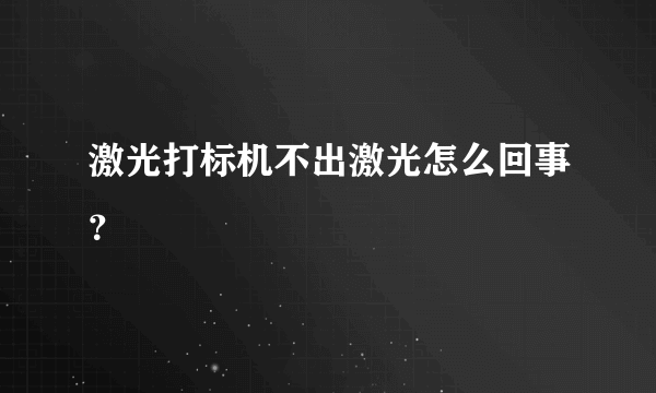 激光打标机不出激光怎么回事？