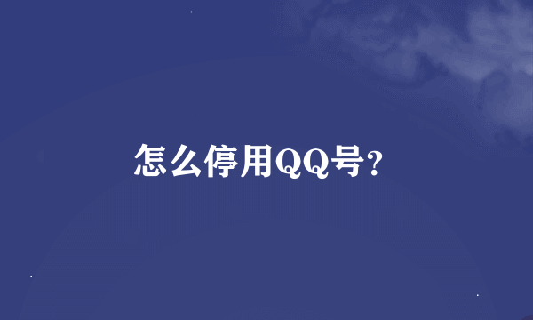 怎么停用QQ号？