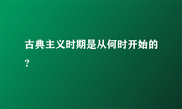 古典主义时期是从何时开始的？