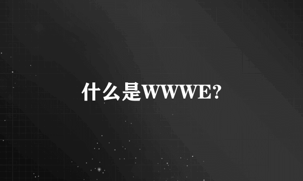 什么是WWWE?