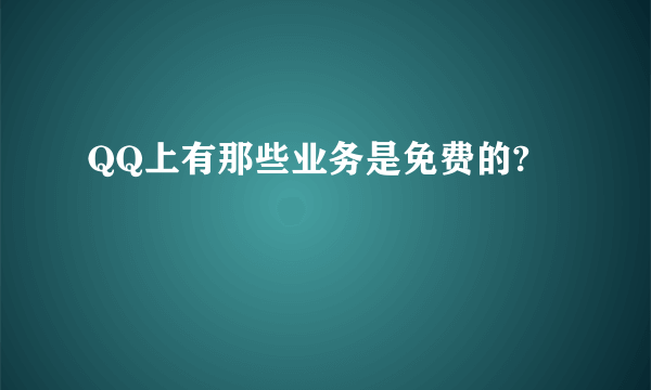 QQ上有那些业务是免费的?