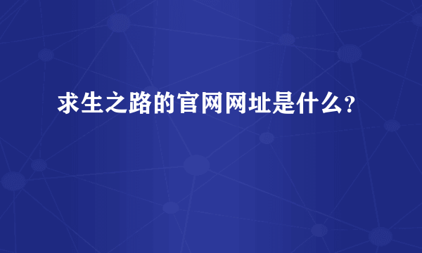 求生之路的官网网址是什么？