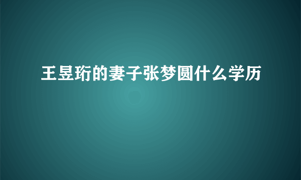 王昱珩的妻子张梦圆什么学历