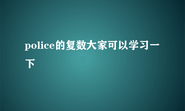 police的复数大家可以学习一下