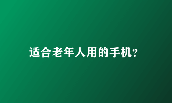 适合老年人用的手机？