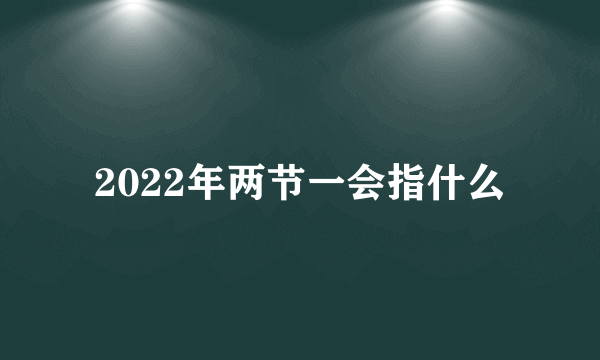 2022年两节一会指什么