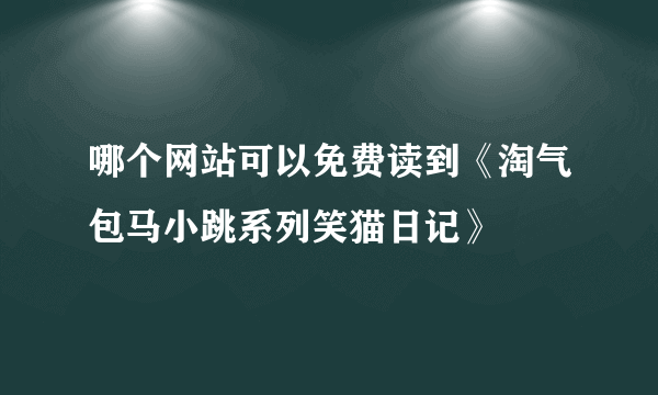 哪个网站可以免费读到《淘气包马小跳系列笑猫日记》