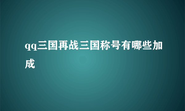 qq三国再战三国称号有哪些加成