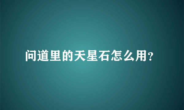 问道里的天星石怎么用？