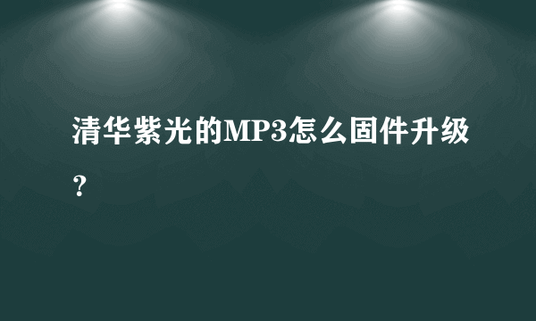 清华紫光的MP3怎么固件升级？