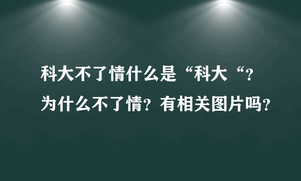 科大不了情什么是“科大“？为什么不了情？有相关图片吗？