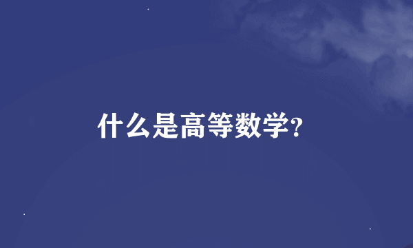 什么是高等数学？