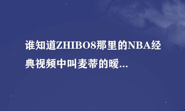 谁知道ZHIBO8那里的NBA经典视频中叫麦蒂的暧昧眼神视屏的歌叫什么名字