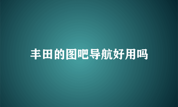 丰田的图吧导航好用吗