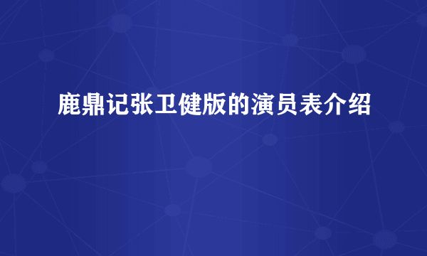 鹿鼎记张卫健版的演员表介绍