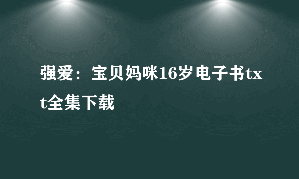 强爱：宝贝妈咪16岁电子书txt全集下载