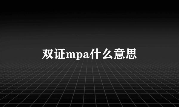 双证mpa什么意思