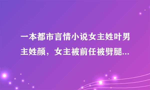 一本都市言情小说女主姓叶男主姓颜，女主被前任被劈腿，男主有个混血