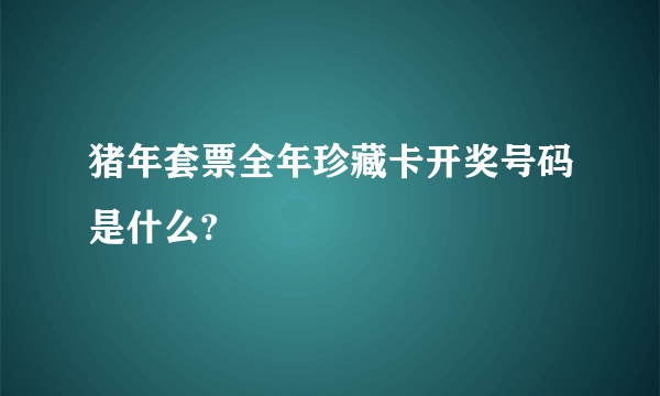 猪年套票全年珍藏卡开奖号码是什么?