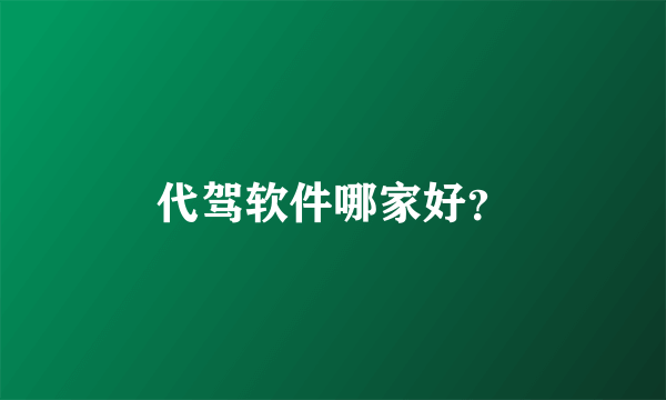 代驾软件哪家好？