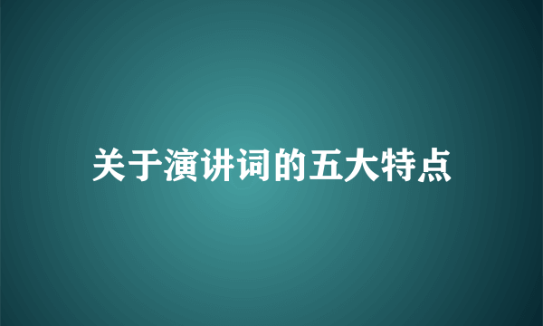 关于演讲词的五大特点