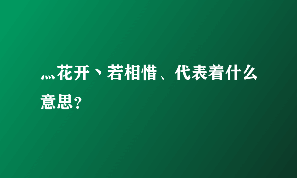 灬花开丶若相惜、代表着什么意思？