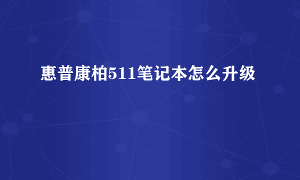 惠普康柏511笔记本怎么升级