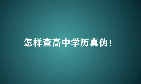 怎样查高中学历真伪！